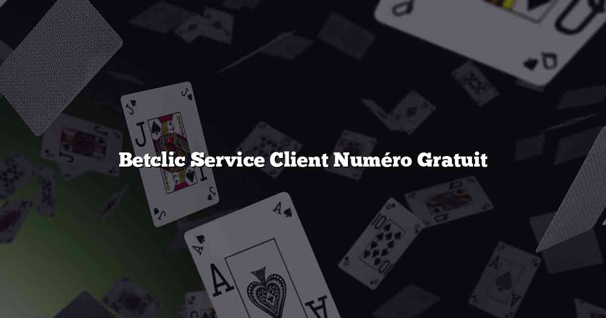 Betclic Service Client Numéro Gratuit
