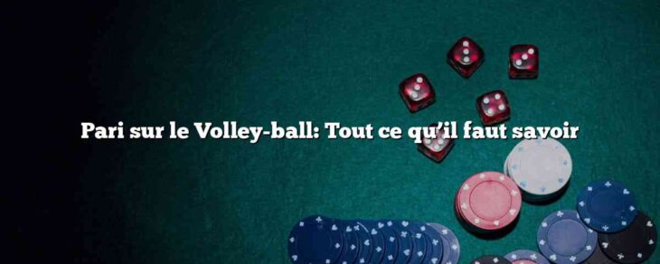 Pari sur le Volley-ball: Tout ce qu’il faut savoir