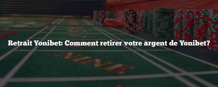 Retrait Yonibet: Comment retirer votre argent de Yonibet?