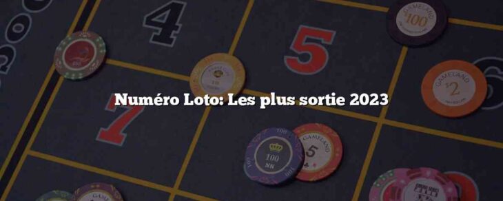 Numéro Loto: Les plus sortie 2023